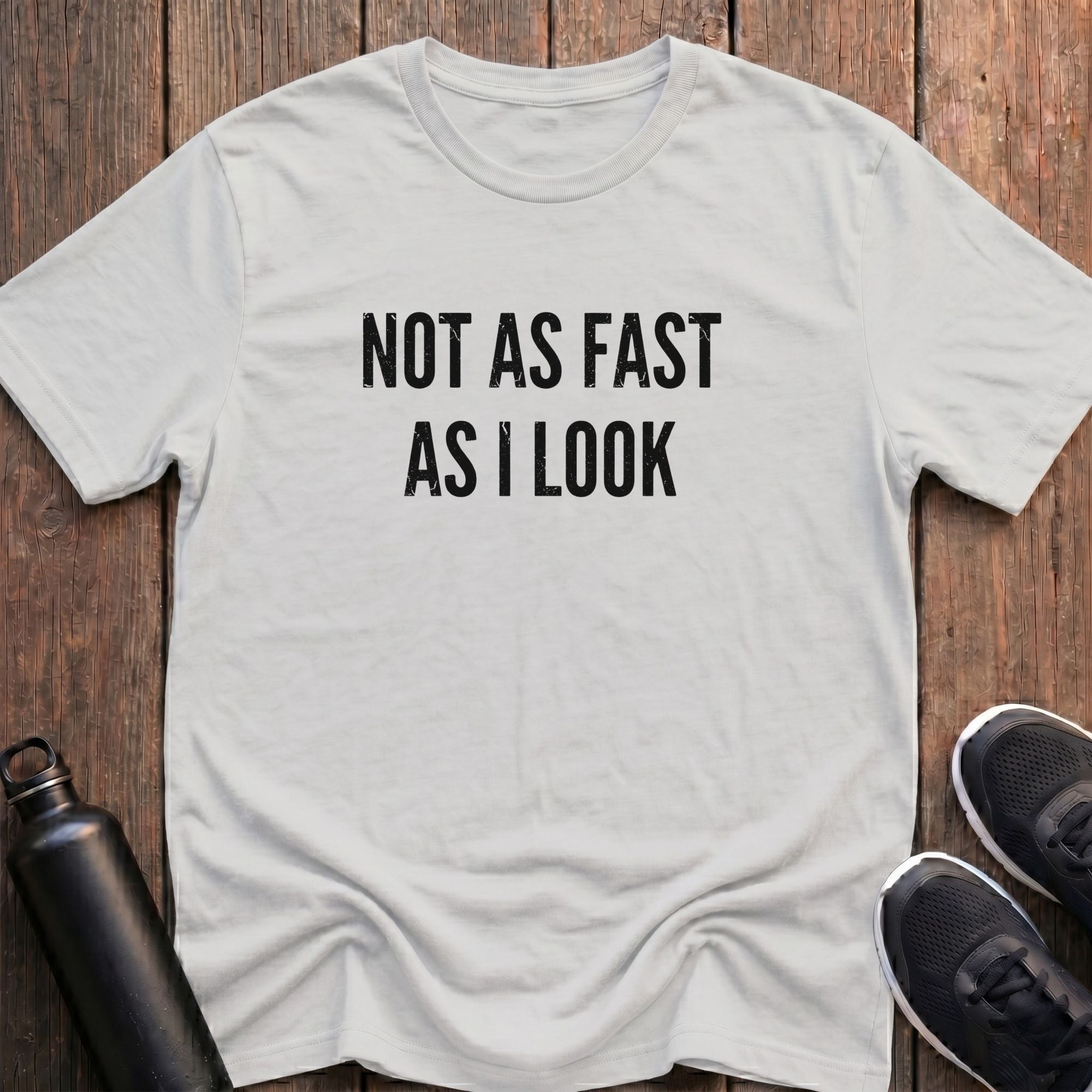 Not As Fast As I Look T-Shirt