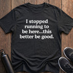 Stopped Running to Be Here T-Shirt