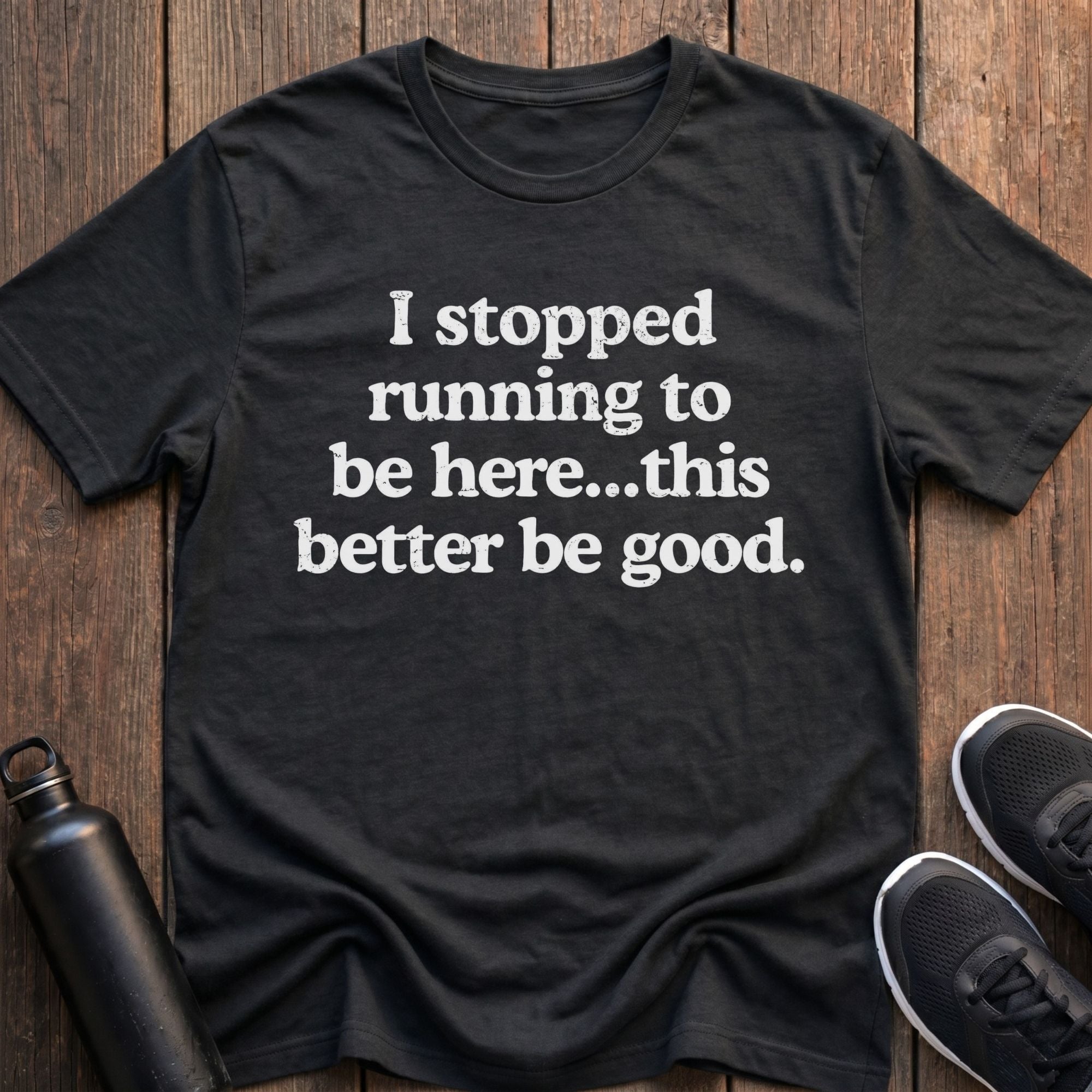 Stopped Running to Be Here T-Shirt