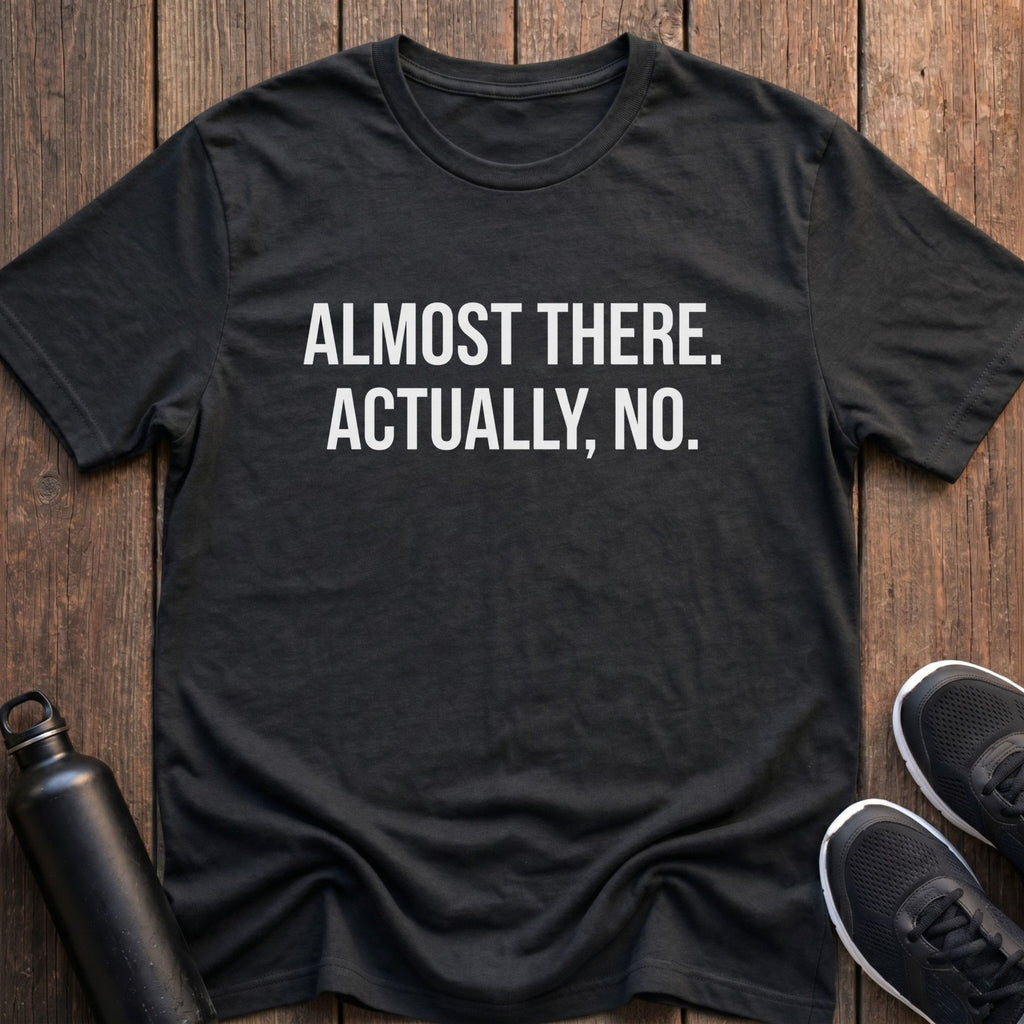 Almost There T-Shirt