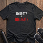 Hydrate or Diedrate T-Shirt