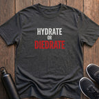 Hydrate or Diedrate T-Shirt