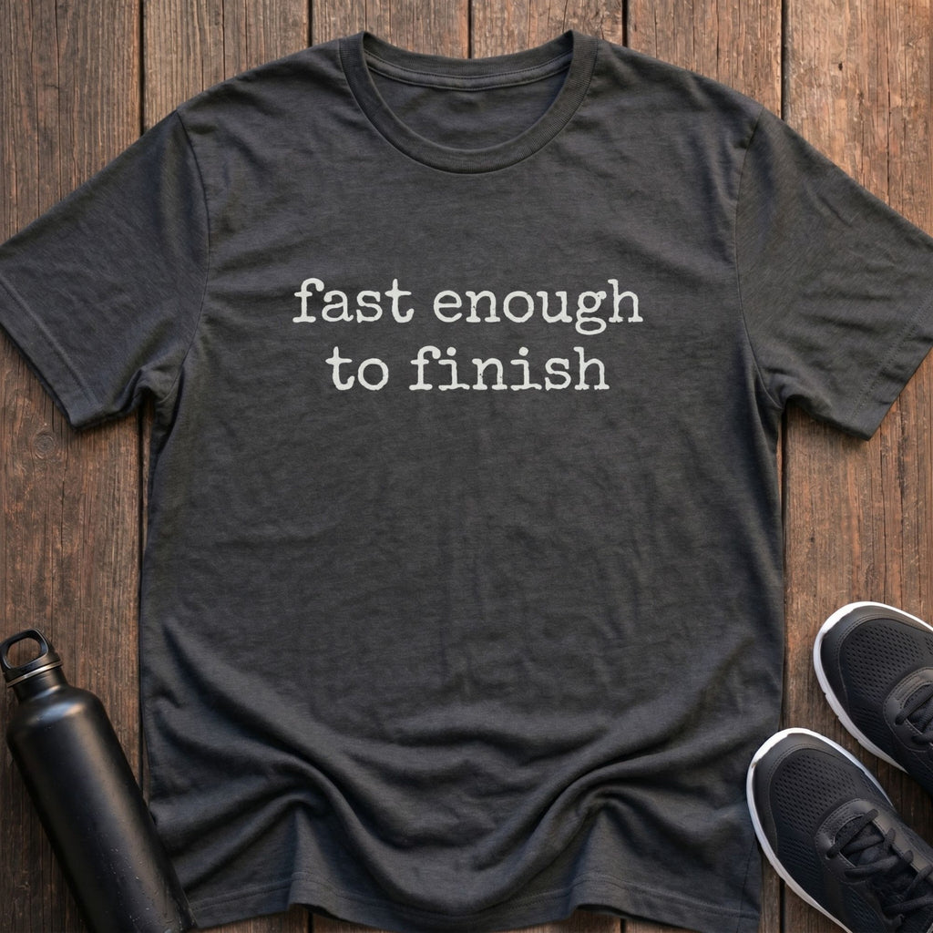 Fast Enough to Finish T-Shirt