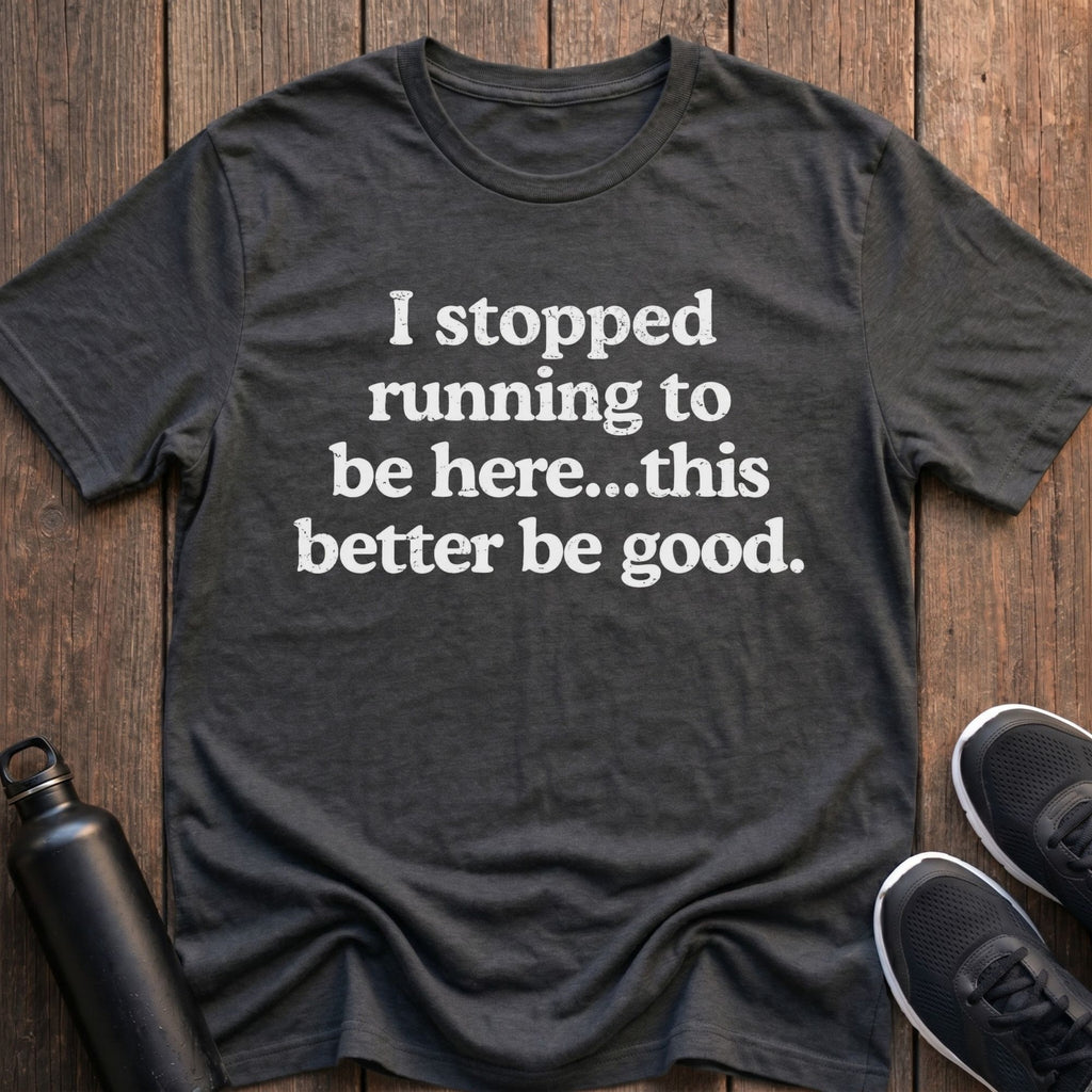 Stopped Running to Be Here T-Shirt