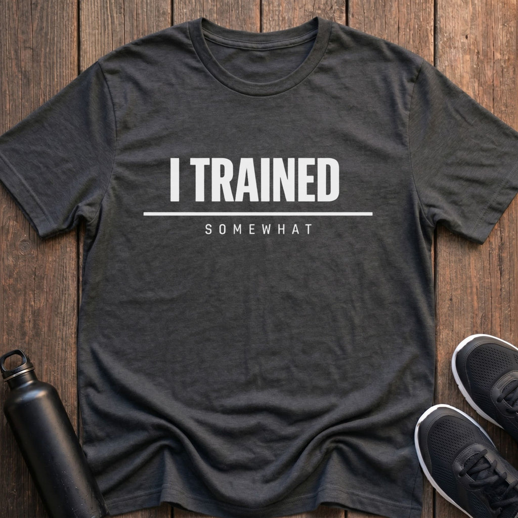 I Trained Somewhat T-Shirt