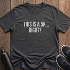 This is a 5k...Right? T-Shirt