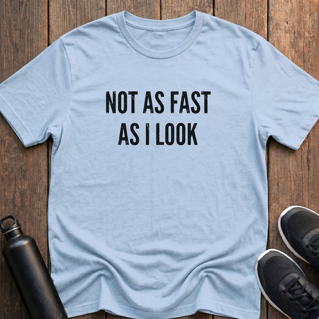 Not As Fast As I Look T-Shirt