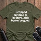 Stopped Running to Be Here T-Shirt
