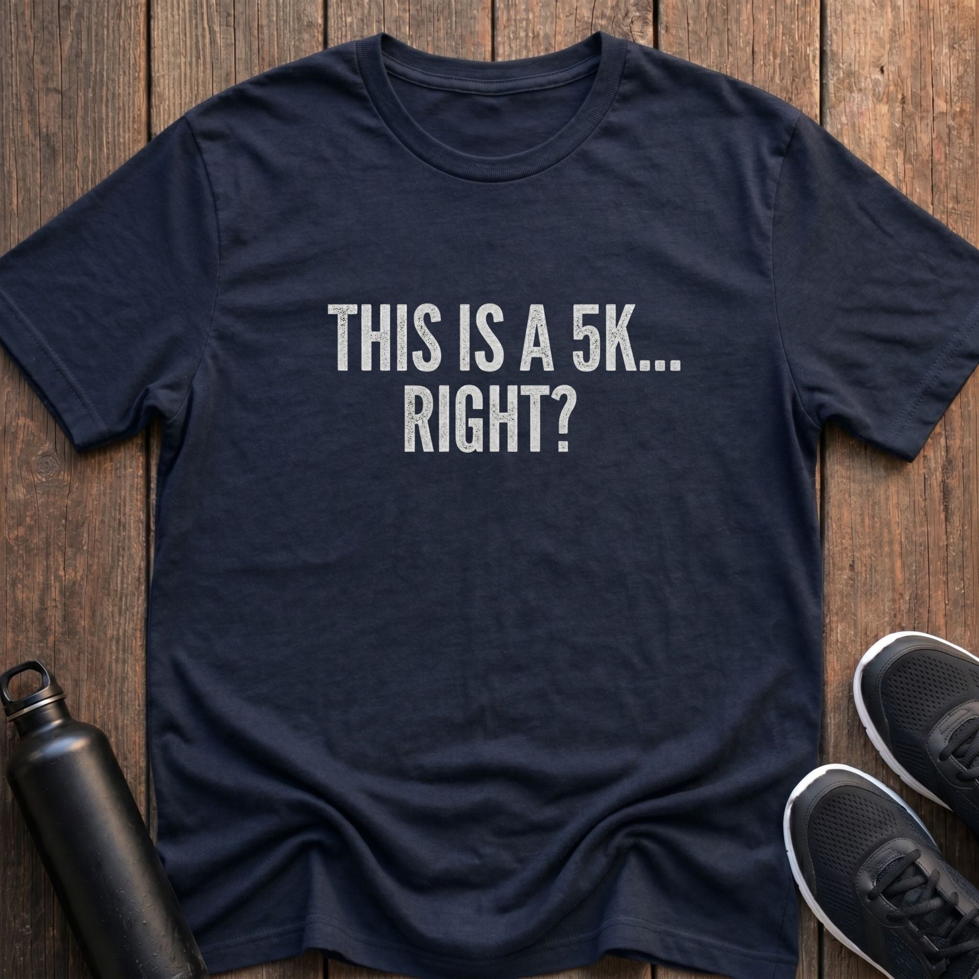 This is a 5k...Right? T-Shirt