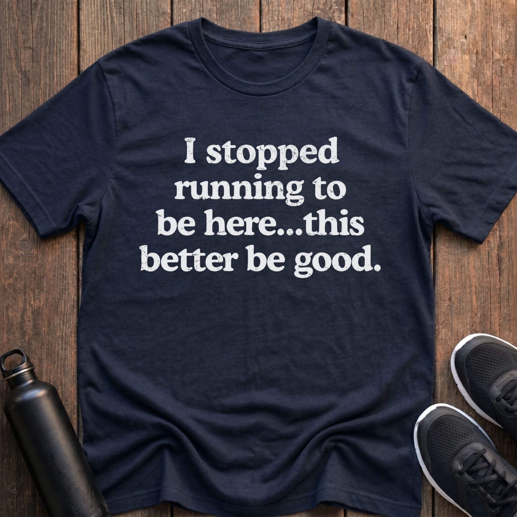 Stopped Running to Be Here T-Shirt