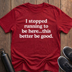 Stopped Running to Be Here T-Shirt