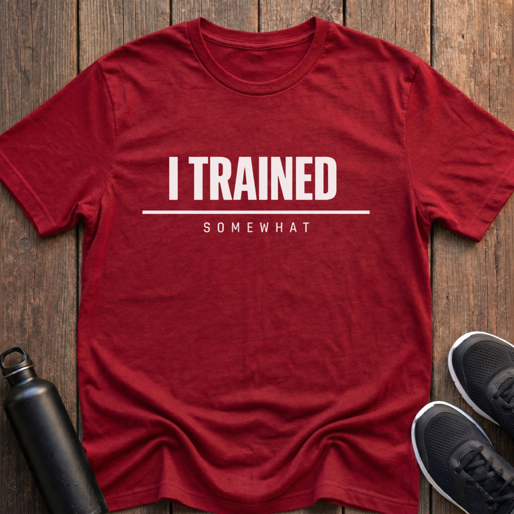 I Trained Somewhat T-Shirt