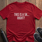 This is a 5k...Right? T-Shirt