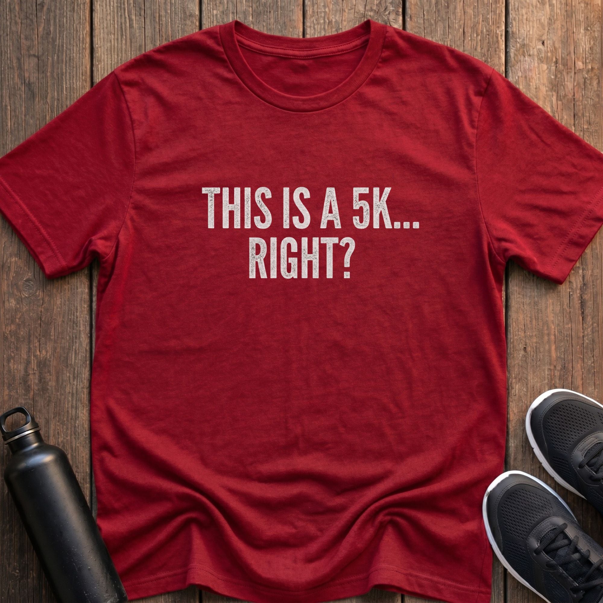 This is a 5k...Right? T-Shirt