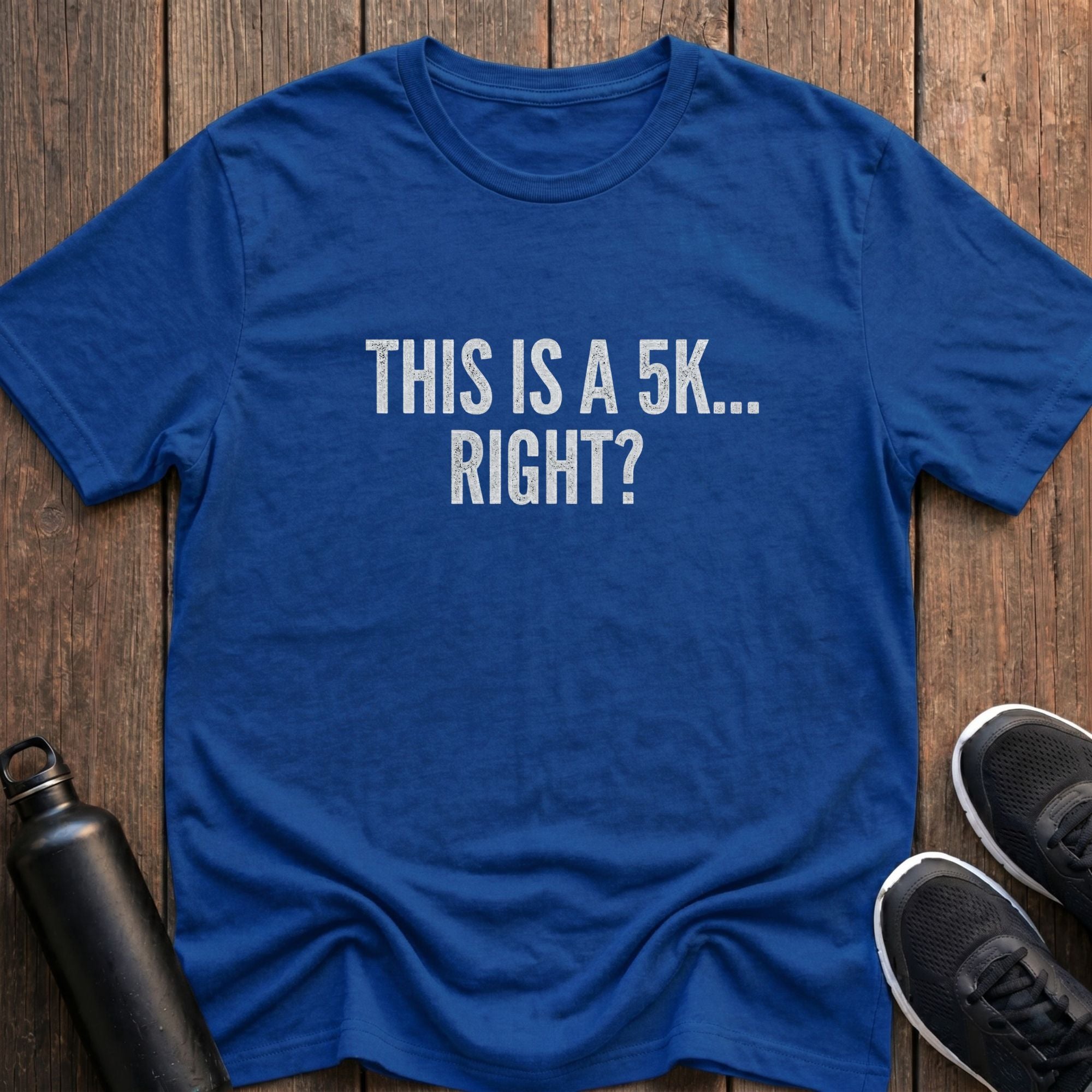 This is a 5k...Right? T-Shirt