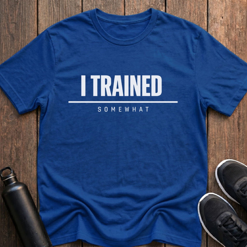 I Trained Somewhat T-Shirt
