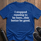 Stopped Running to Be Here T-Shirt