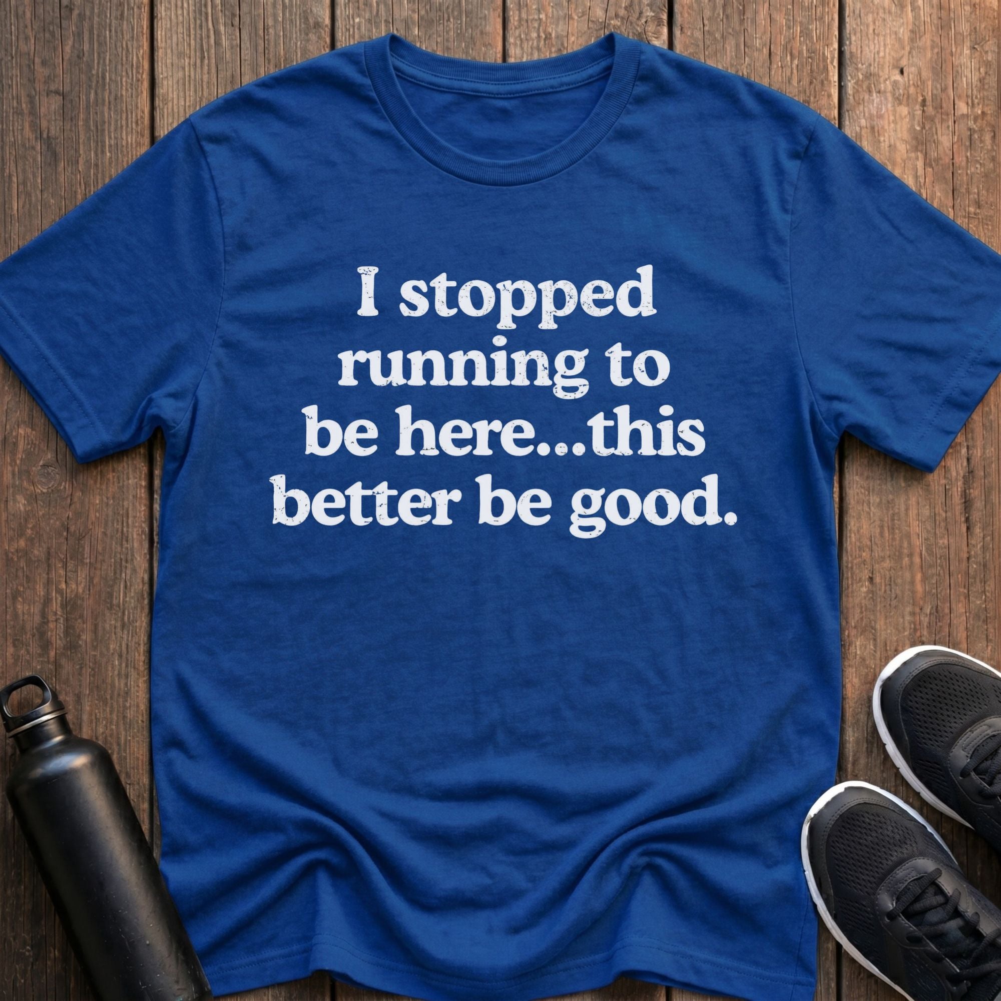 Stopped Running to Be Here T-Shirt