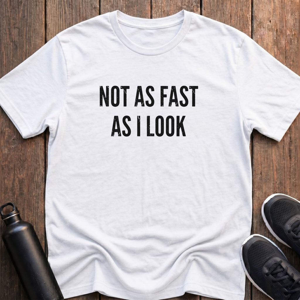 Not As Fast As I Look T-Shirt